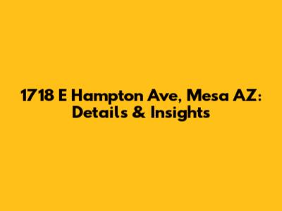 1718 E Hampton Ave, Mesa AZ: Details & Insights