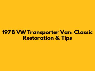 1978 VW Transporter Van: Classic Restoration & Tips