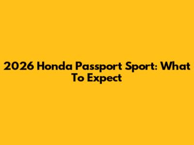 2026 Honda Passport Sport: What To Expect
