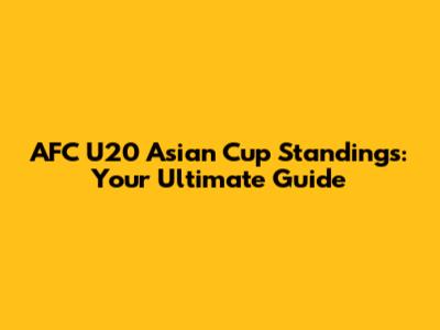 AFC U20 Asian Cup Standings: Your Ultimate Guide