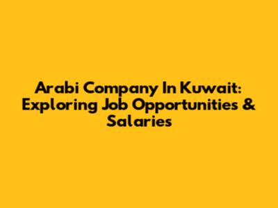 Arabi Company In Kuwait: Exploring Job Opportunities & Salaries