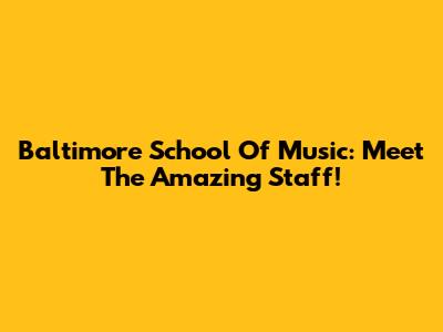 Baltimore School Of Music: Meet The Amazing Staff!