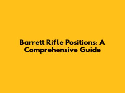 Barrett Rifle Positions: A Comprehensive Guide