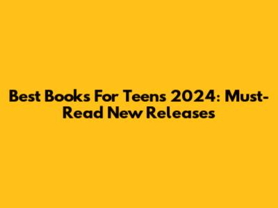 Best Books For Teens 2024: Must-Read New Releases