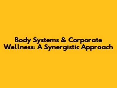 Body Systems & Corporate Wellness: A Synergistic Approach