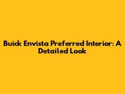 Buick Envista Preferred Interior: A Detailed Look