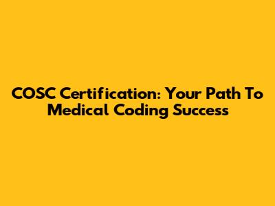 COSC Certification: Your Path To Medical Coding Success