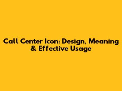 Call Center Icon: Design, Meaning & Effective Usage