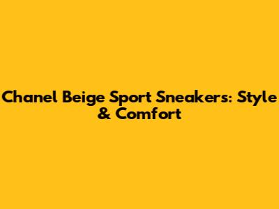 Chanel Beige Sport Sneakers: Style & Comfort