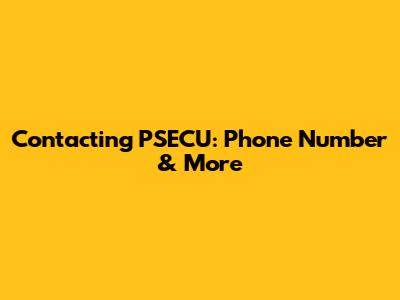 Contacting PSECU: Phone Number & More