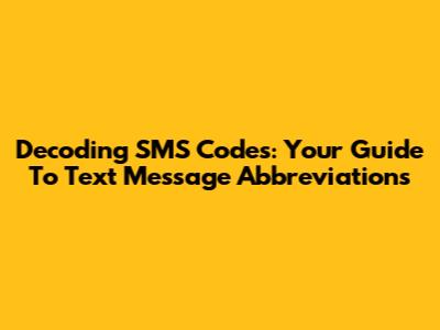 Decoding SMS Codes: Your Guide To Text Message Abbreviations