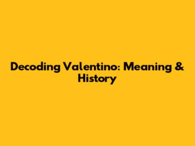 Decoding Valentino: Meaning & History