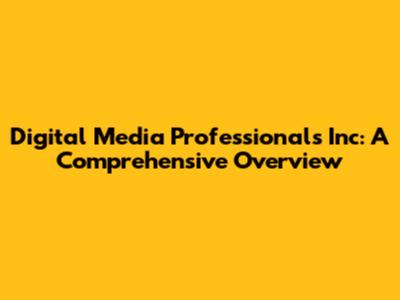 Digital Media Professionals Inc: A Comprehensive Overview
