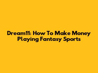 Dream11: How To Make Money Playing Fantasy Sports