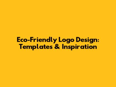 Eco-Friendly Logo Design: Templates & Inspiration