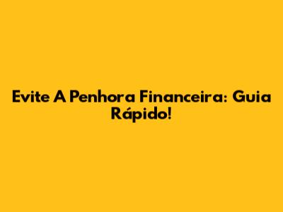 Evite A Penhora Financeira: Guia Rápido!