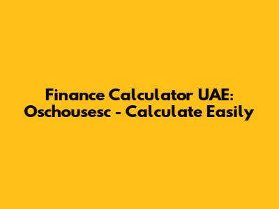 Finance Calculator UAE: Oschousesc - Calculate Easily