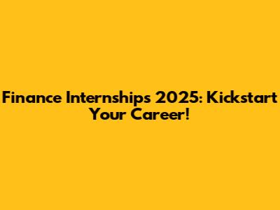 Finance Internships 2025: Kickstart Your Career!