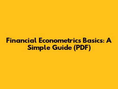 Financial Econometrics Basics: A Simple Guide (PDF)