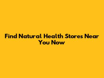 Find Natural Health Stores Near You Now