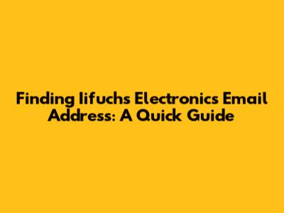 Finding Iifuchs Electronics Email Address: A Quick Guide