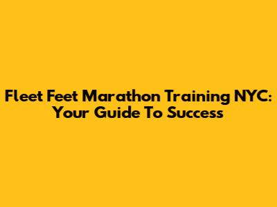 Fleet Feet Marathon Training NYC: Your Guide To Success