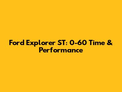 Ford Explorer ST: 0-60 Time & Performance