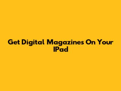 Get Digital Magazines On Your IPad