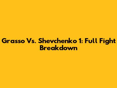 Grasso Vs. Shevchenko 1: Full Fight Breakdown