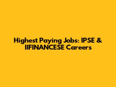 Highest Paying Jobs: IPSE & IIFINANCESE Careers