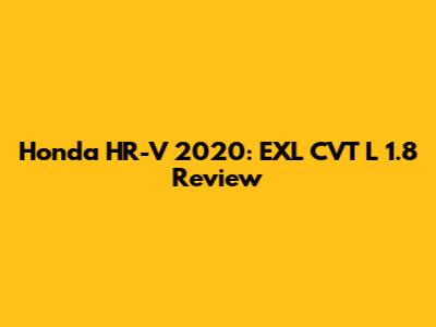 Honda HR-V 2020: EXL CVT L 1.8 Review