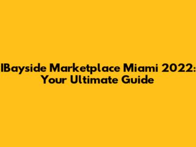 IBayside Marketplace Miami 2022: Your Ultimate Guide
