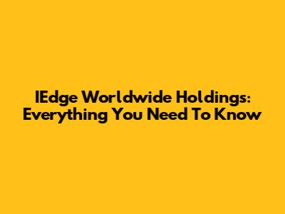 IEdge Worldwide Holdings: Everything You Need To Know