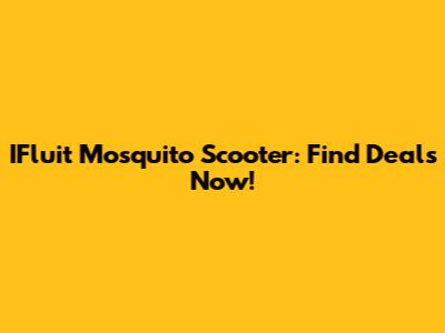 IFluit Mosquito Scooter: Find Deals Now!