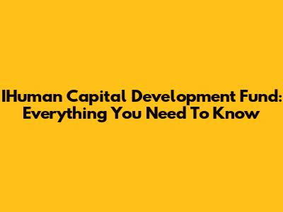 IHuman Capital Development Fund: Everything You Need To Know