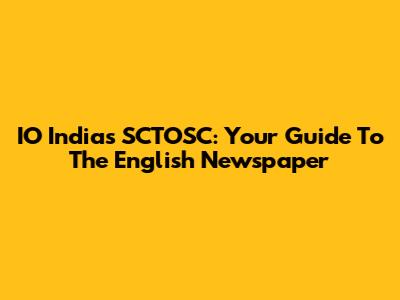 IO India's SCTOSC: Your Guide To The English Newspaper