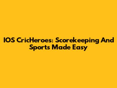 IOS CricHeroes: Scorekeeping And Sports Made Easy
