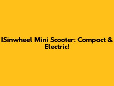 ISinwheel Mini Scooter: Compact & Electric!