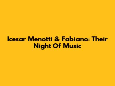 Icesar Menotti & Fabiano: Their Night Of Music