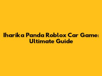 Iharika Panda Roblox Car Game: Ultimate Guide
