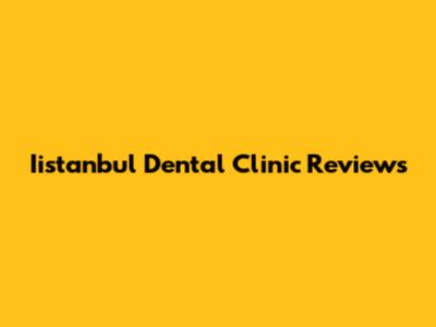 Iistanbul Dental Clinic Reviews