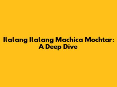 Ilalang Ilalang Machica Mochtar: A Deep Dive
