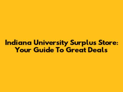 Indiana University Surplus Store: Your Guide To Great Deals