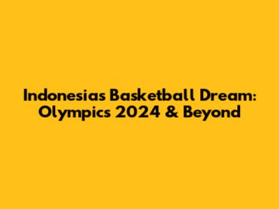 Indonesia's Basketball Dream: Olympics 2024 & Beyond