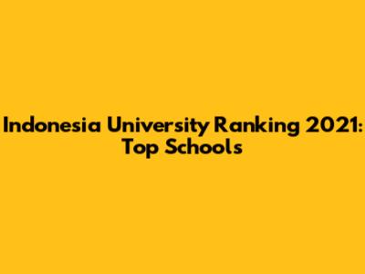Indonesia University Ranking 2021: Top Schools