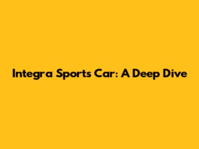 Integra Sports Car: A Deep Dive