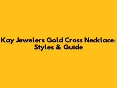 Kay Jewelers Gold Cross Necklace: Styles & Guide