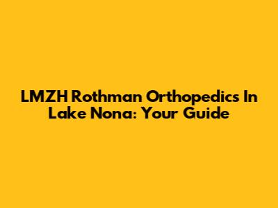 LMZH Rothman Orthopedics In Lake Nona: Your Guide