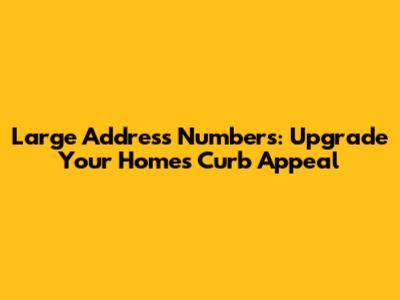 Large Address Numbers: Upgrade Your Home's Curb Appeal