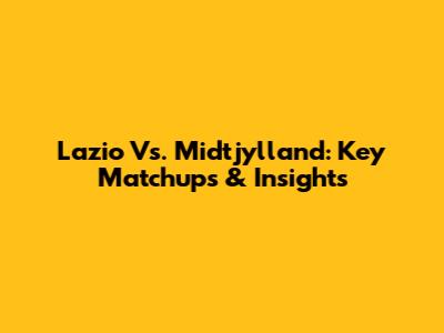 Lazio Vs. Midtjylland: Key Matchups & Insights